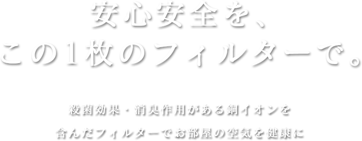 安心安全を、この1枚のフィルターで。